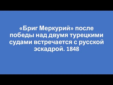 «Бриг Меркурий» после победы над двумя турецкими судами встречается с русской эскадрой. 1848