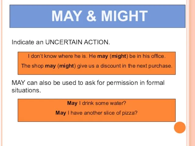 MAY & MIGHT Indicate an UNCERTAIN ACTION. MAY can also be used to