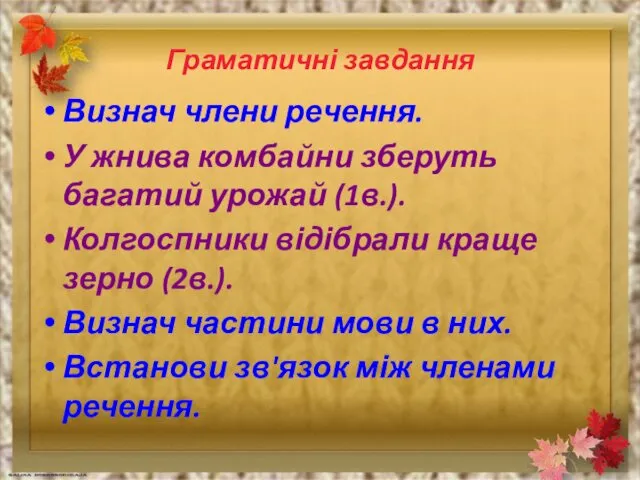 Граматичні завдання Визнач члени речення. У жнива комбайни зберуть багатий