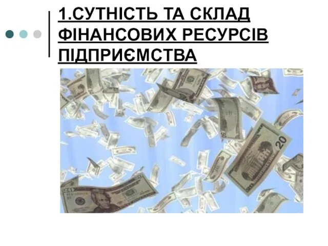 1.СУТНІСТЬ ТА СКЛАД ФІНАНСОВИХ РЕСУРСІВ ПІДПРИЄМСТВА