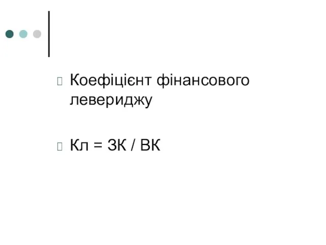 Коефіцієнт фінансового левериджу Кл = ЗК / ВК