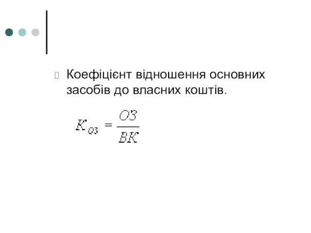 Коефіцієнт відношення основних засобів до власних коштів.