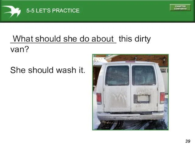 5-5 LET’S PRACTICE ______________________ this dirty van? She should wash it. What should she do about