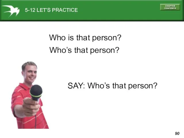 5-12 LET’S PRACTICE Who is that person? Who’s that person? SAY: Who’s that person?