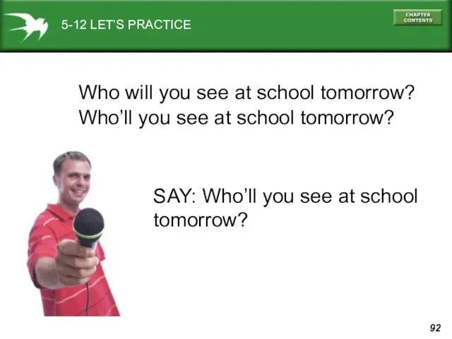 SAY: Who’ll you see at school tomorrow? 5-12 LET’S PRACTICE