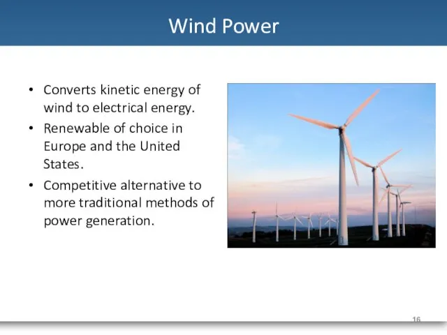 Wind Power Converts kinetic energy of wind to electrical energy.
