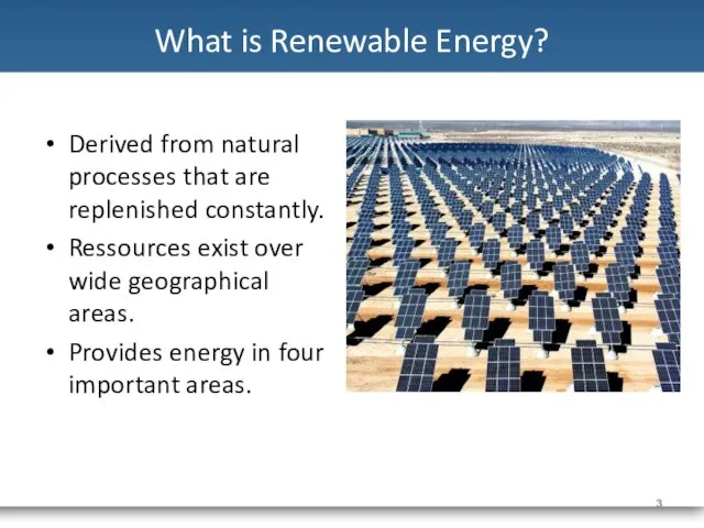 What is Renewable Energy? Derived from natural processes that are