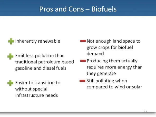 Pros and Cons – Biofuels Inherently renewable Emit less pollution