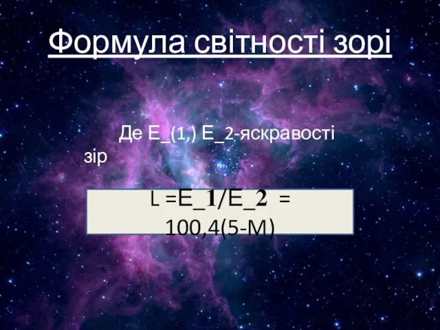 Формула світності зорі Де Е_(1,) Е_2-яскравості зір L =Е_?/Е_? = 100,4(5-M)