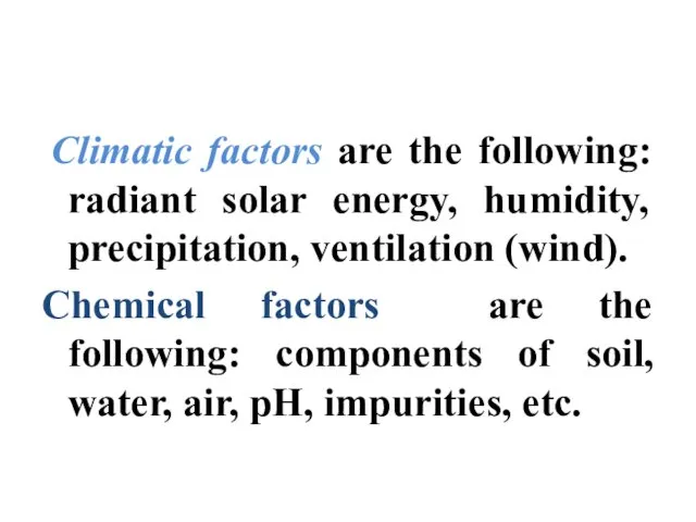 Climatic factors are the following: radiant solar energy, humidity, precipitation,