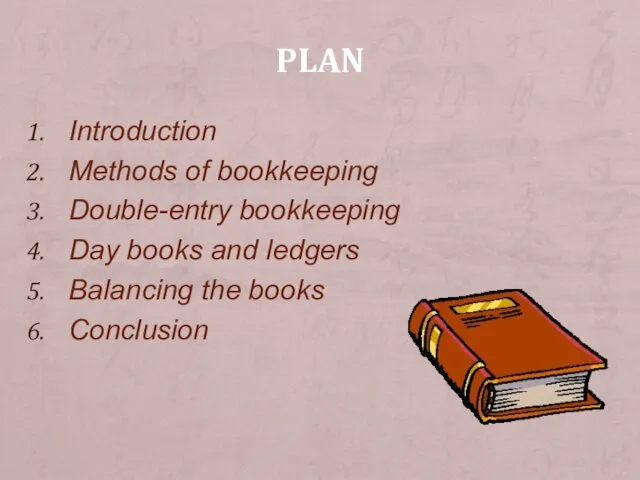 PLAN Introduction Methods of bookkeeping Double-entry bookkeeping Day books and ledgers Balancing the books Сonclusion