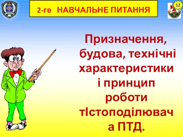 2-ге НАВЧАЛЬНЕ ПИТАННЯ Призначення, будова, технічні характеристики і принцип роботи тІстоподілювача ПТД. 12