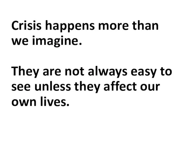 Crisis happens more than we imagine. They are not always