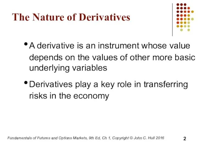 The Nature of Derivatives A derivative is an instrument whose