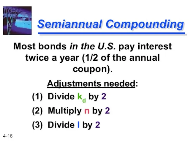Semiannual Compounding (1) Divide kd by 2 (2) Multiply n by 2 (3)