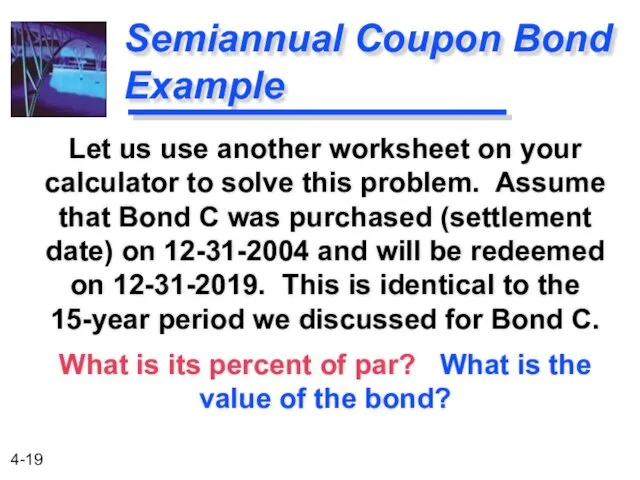 Semiannual Coupon Bond Example Let us use another worksheet on your calculator to