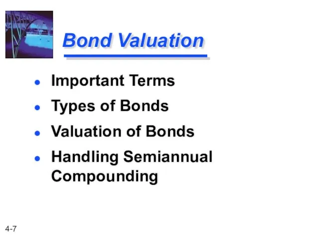 Bond Valuation Important Terms Types of Bonds Valuation of Bonds Handling Semiannual Compounding