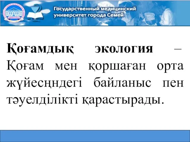 Қоғамдық экология – Қоғам мен қоршаған орта жүйесңндегі байланыс пен тәуелділікті қарастырады.