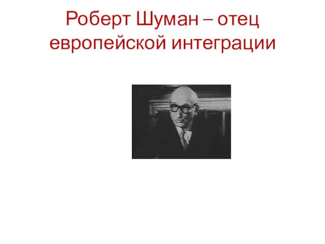 Роберт Шуман – отец европейской интеграции