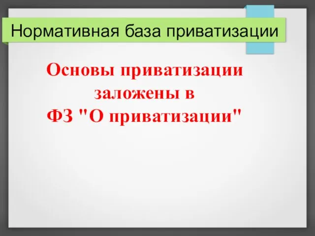 Нормативная база приватизации Основы приватизации заложены в ФЗ "О приватизации"