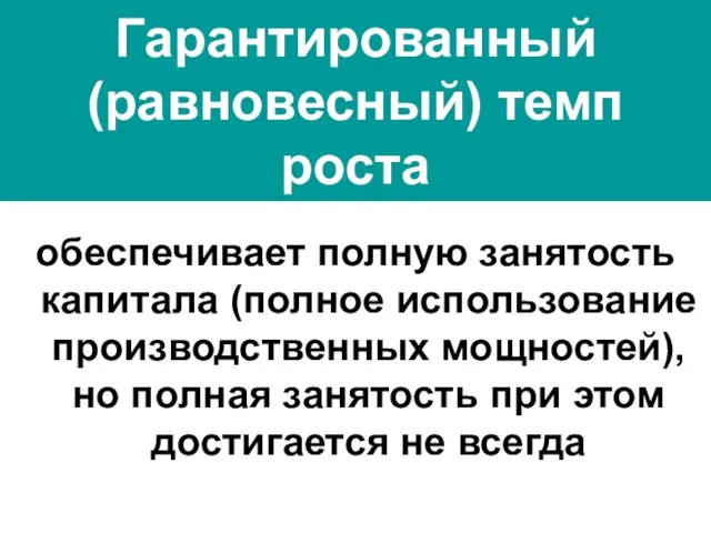 Гарантированный (равновесный) темп роста обеспечивает полную занятость капитала (полное использование