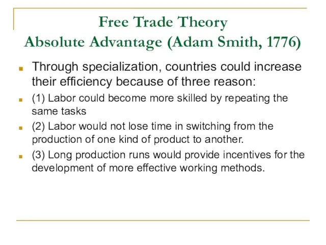 Free Trade Theory Absolute Advantage (Adam Smith, 1776) Through specialization,