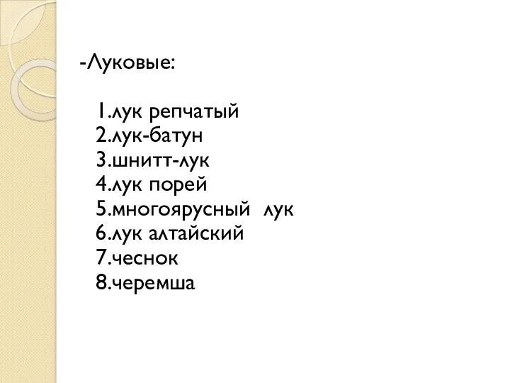 -Луковые: 1.лук репчатый 2.лук-батун 3.шнитт-лук 4.лук порей 5.многоярусный лук 6.лук алтайский 7.чеснок 8.черемша