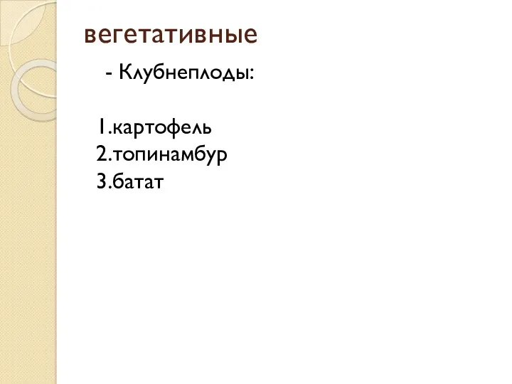 вегетативные - Клубнеплоды: 1.картофель 2.топинамбур 3.батат