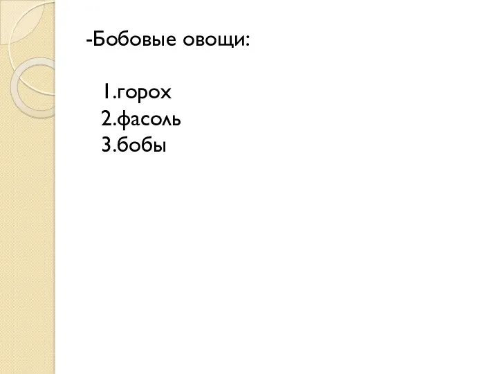 -Бобовые овощи: 1.горох 2.фасоль 3.бобы