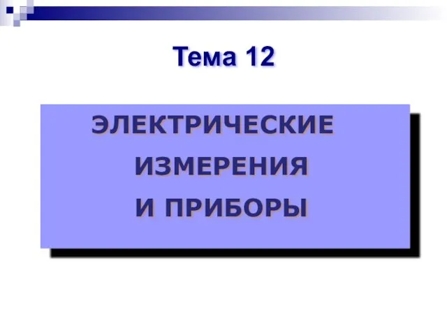 ЭЛЕКТРИЧЕСКИЕ ИЗМЕРЕНИЯ И ПРИБОРЫ Тема 12