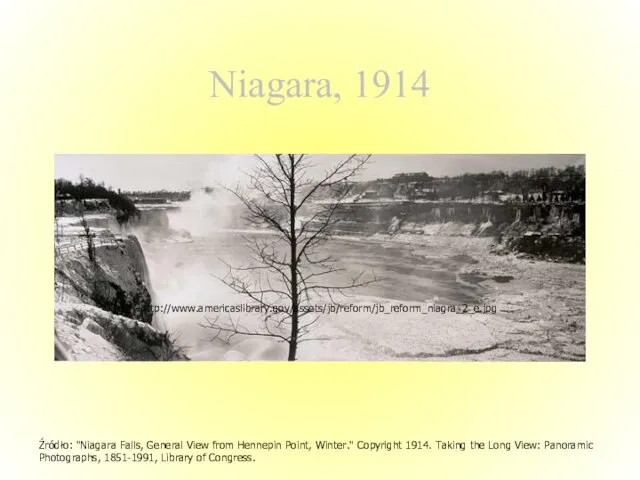 Niagara, 1914 http://www.americaslibrary.gov/assets/jb/reform/jb_reform_niagra_2_e.jpg Źródło: "Niagara Falls, General View from Hennepin Point, Winter." Copyright