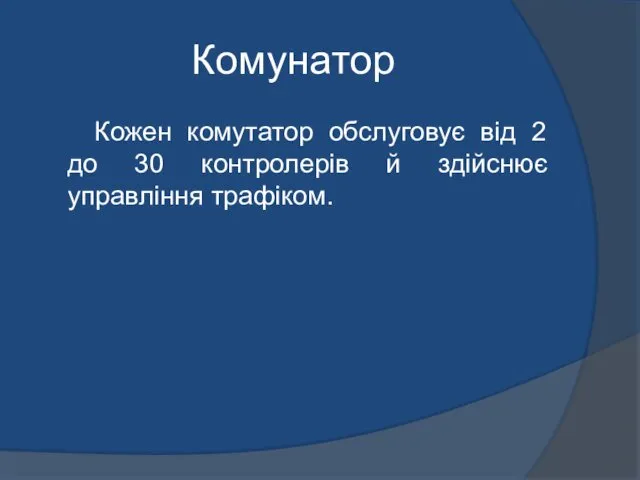 Комунатор Кожен комутатор обслуговує від 2 до 30 контролерів й здійснює управління трафіком.