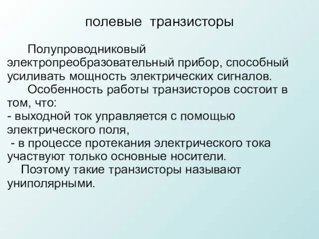 полевые транзисторы Полупроводниковый электропреобразовательный прибор, способный усиливать мощность электрических сигналов.