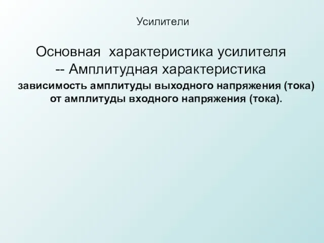 Усилители Основная характеристика усилителя -- Амплитудная характеристика зависимость амплитуды выходного