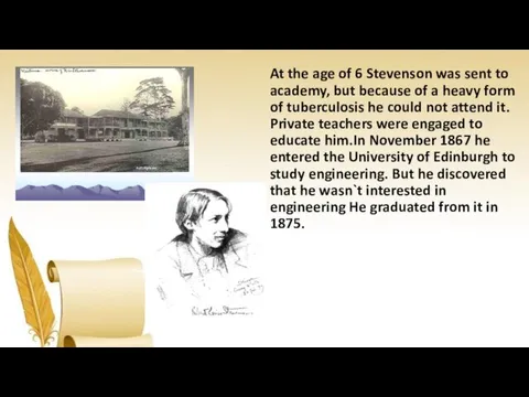 At the age of 6 Stevenson was sent to academy, but because of