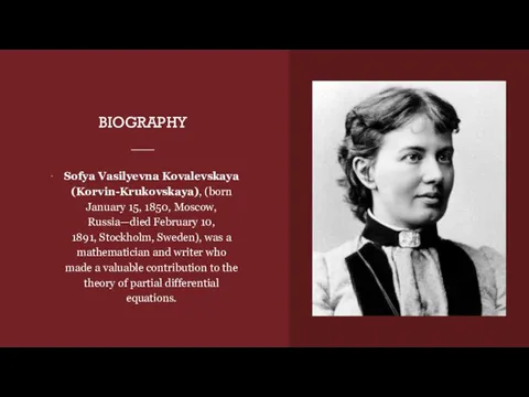 BIOGRAPHY Sofya Vasilyevna Kovalevskaya (Korvin-Krukovskaya), (born January 15, 1850, Moscow, Russia—died February 10,
