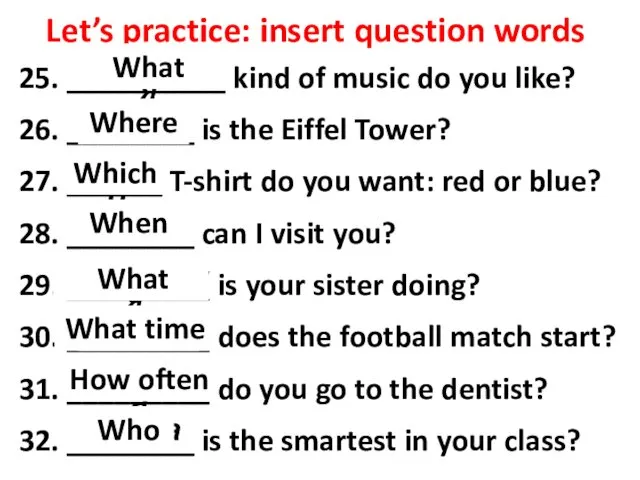 Let’s practice: insert question words 25. __________ kind of music