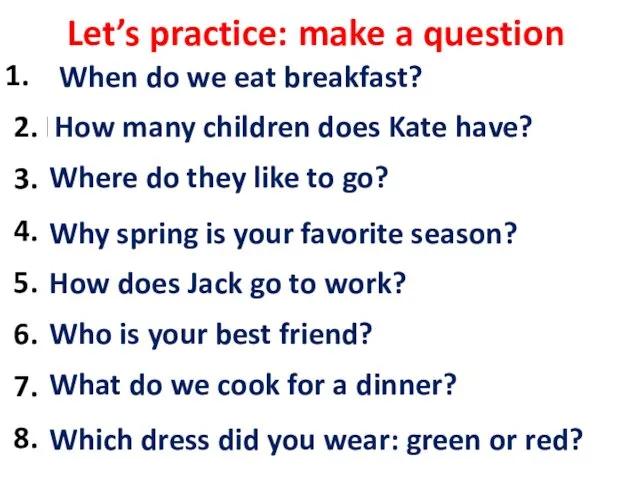 Let’s practice: make a question We eat breakfast at 8