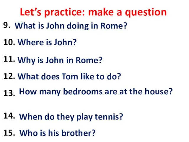 Let’s practice: make a question 9. John is visiting his