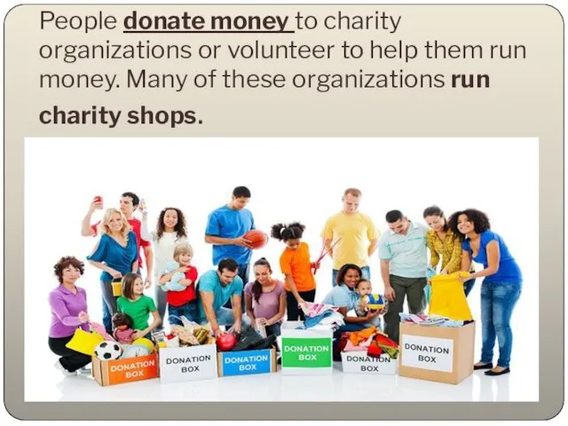 People donate money to charity organizations or volunteer to help