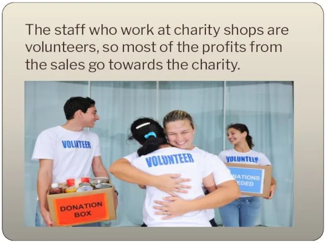 The staff who work at charity shops are volunteers, so