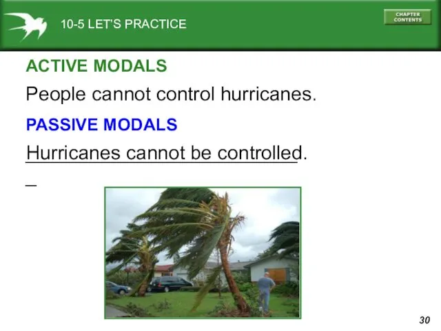 Hurricanes cannot be controlled. 10-5 LET’S PRACTICE __________________________ People cannot control hurricanes. ACTIVE MODALS PASSIVE MODALS