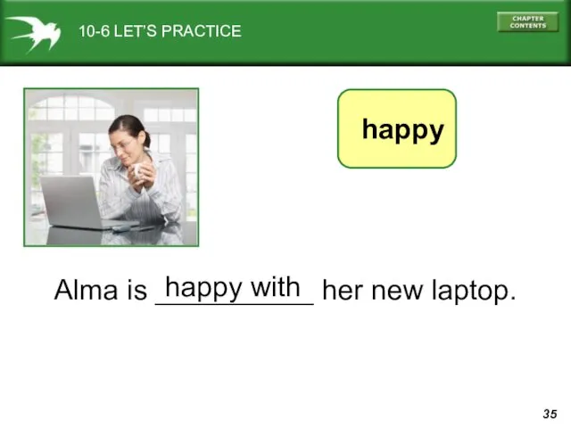 10-6 LET’S PRACTICE Alma is __________ her new laptop. happy with happy