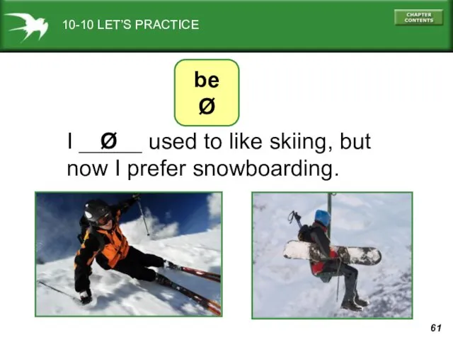 10-10 LET’S PRACTICE I _____ used to like skiing, but