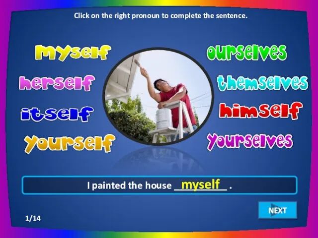 I painted the house __________ . myself Click on the