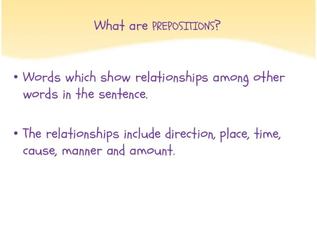 What are PREPOSITIONS? Words which show relationships among other words