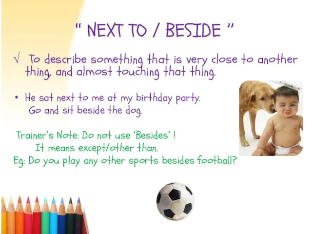 ‘‘ NEXT TO / BESIDE ’’ To describe something that