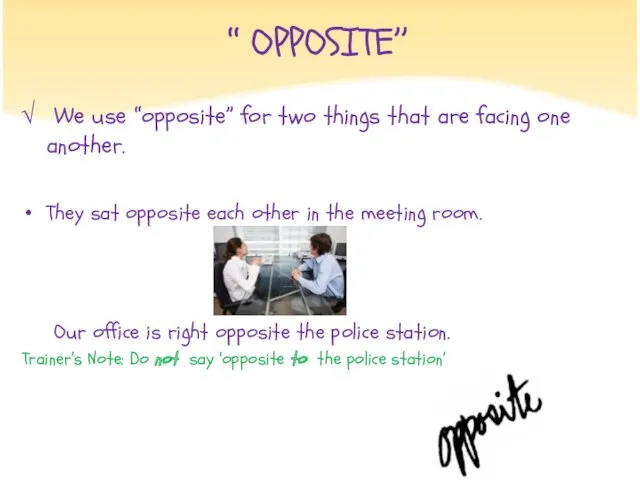 ‘‘ OPPOSITE’’ We use “opposite” for two things that are