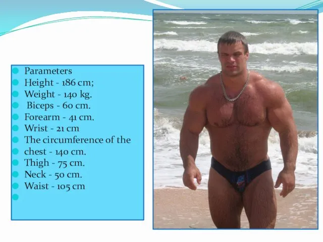 Parameters Height - 186 cm; Weight - 140 kg. Biceps