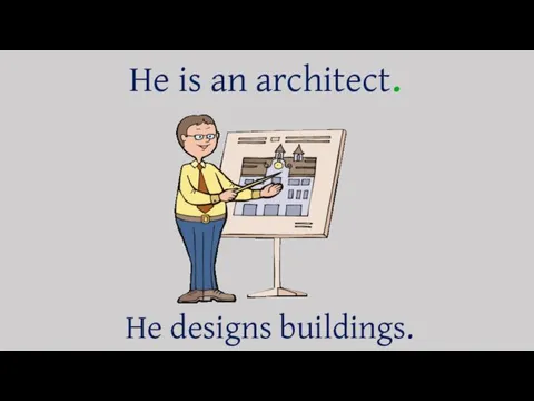 He is an architect. He designs buildings.